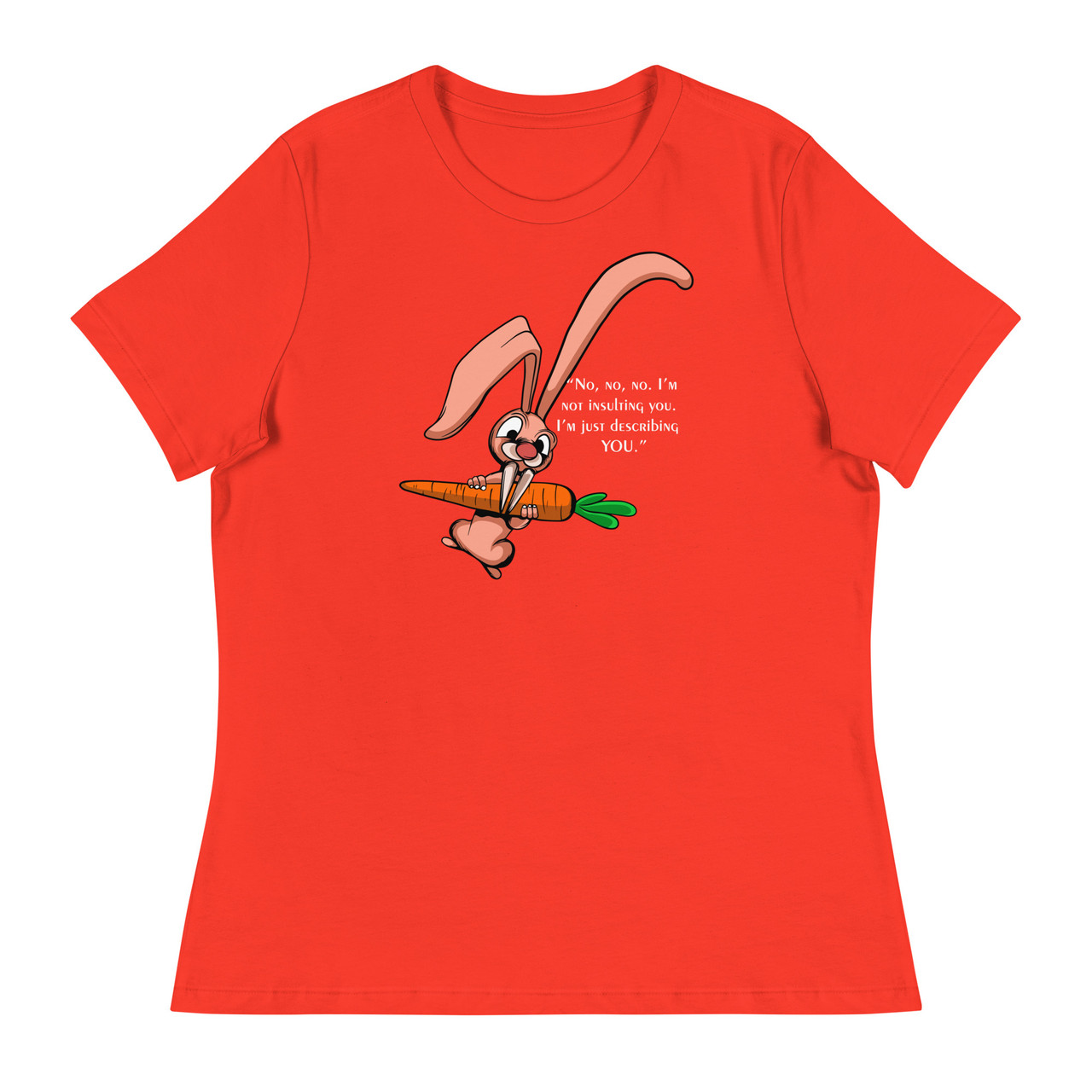 No,no,no I'm not insulting you. I'm just describing you Women's Relaxed T-Shirt - Bella + Canvas 6400 