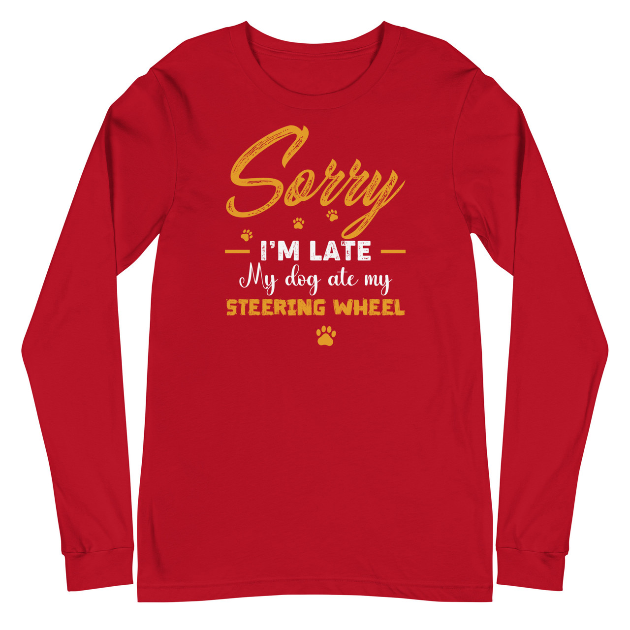 Sorry I'm Late My Dog Ate My Steering Wheel Unisex Long Sleeve Tee - Bella + Canvas 3501 