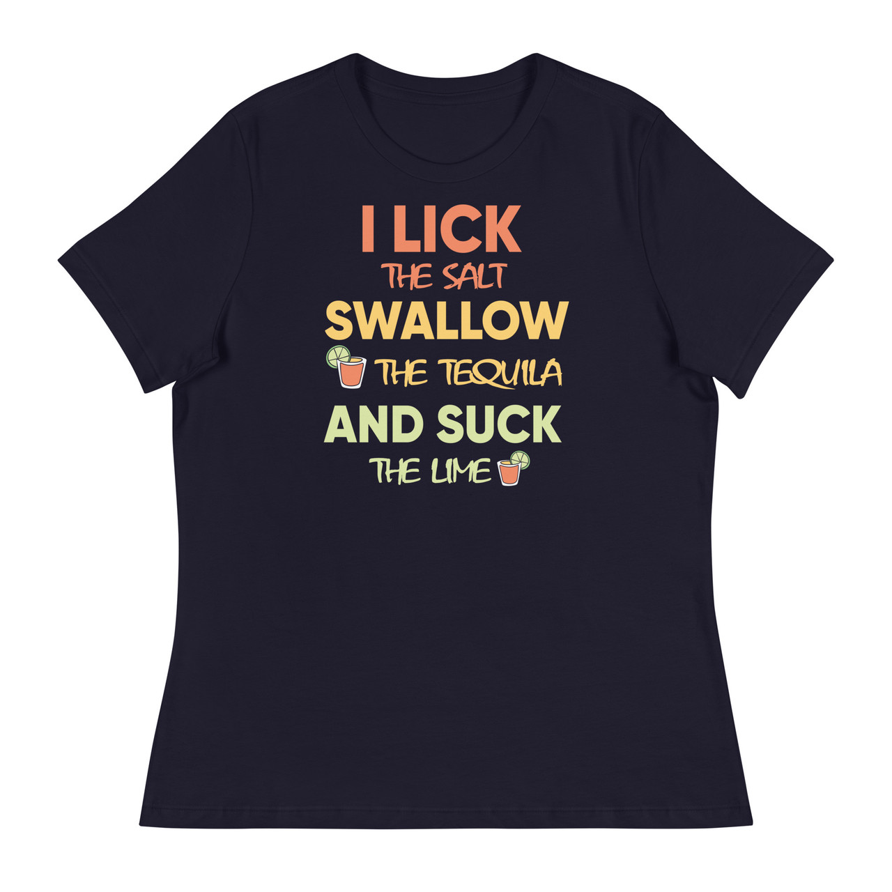 I Lick The Salt Swallow The Tequila And Suck The Women's Relaxed T-Shirt - Bella + Canvas 6400 