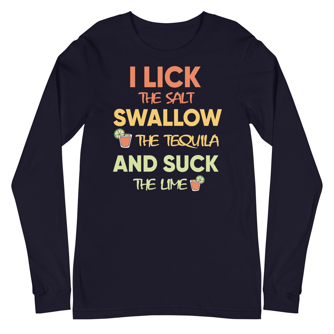 I Lick The Salt Swallow The Tequila And Suck The Lime Unisex Long Sleeve Tee - Bella + Canvas 3501 
