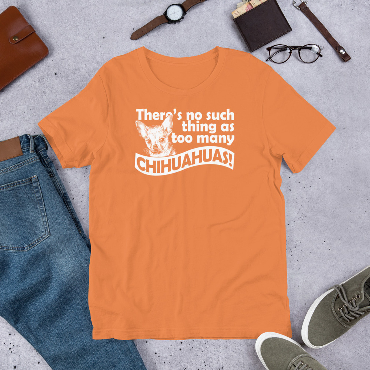 Burnt Orange T-Shirt - Bella + Canvas 3001 There's No Such Thing As Too Many Chihuahuas