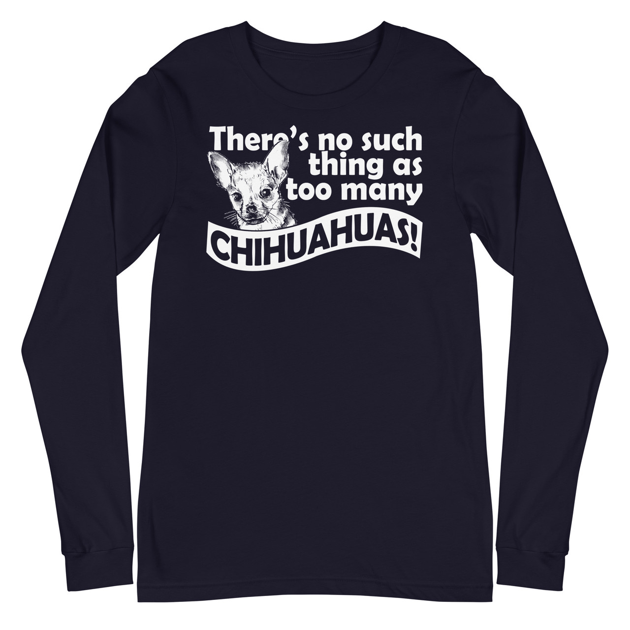 There's No Such Thing As Too Many Chihuahuas Unisex Long Sleeve Tee - Bella + Canvas 3501 