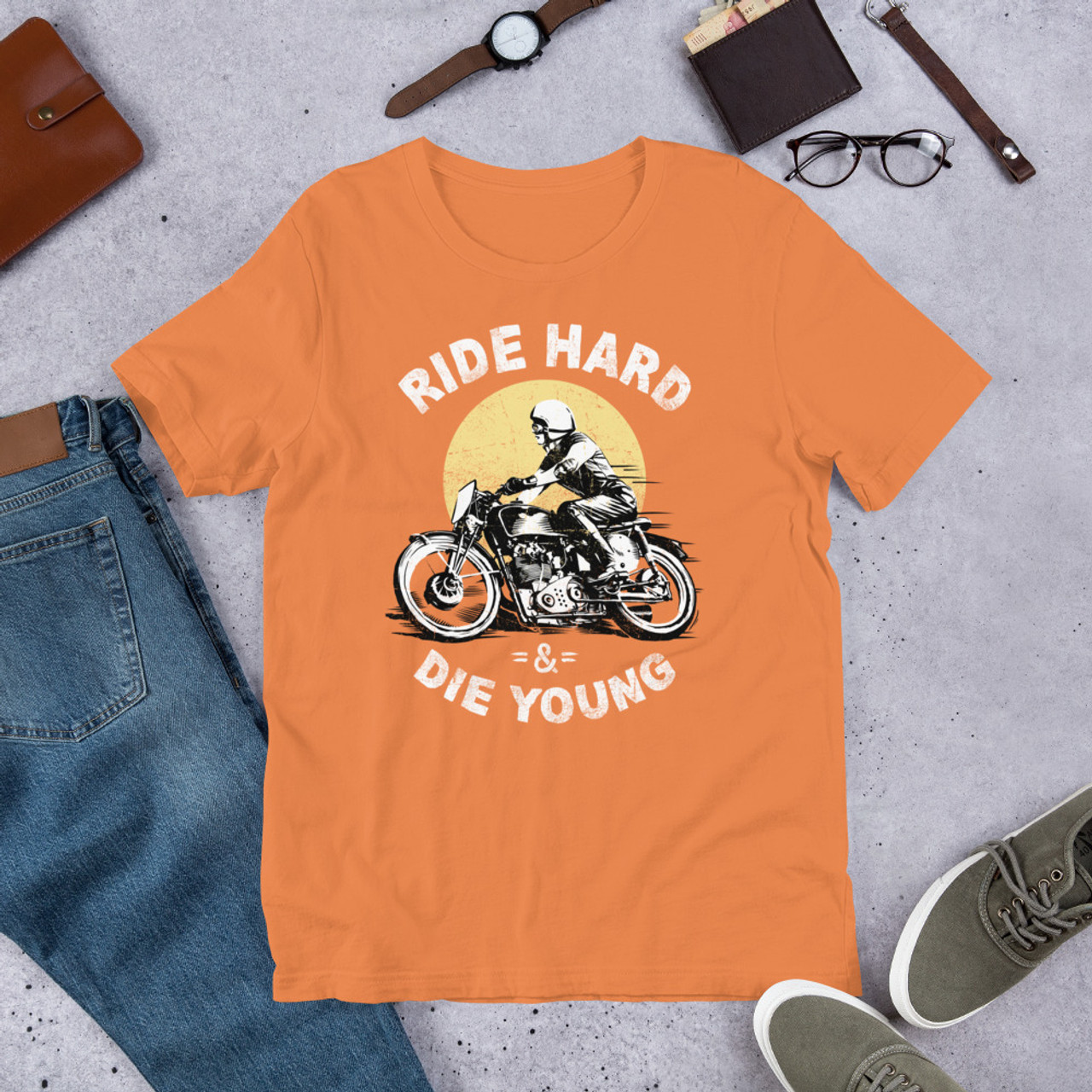 Burnt Orange  t shirt Ride Hard and Die Young