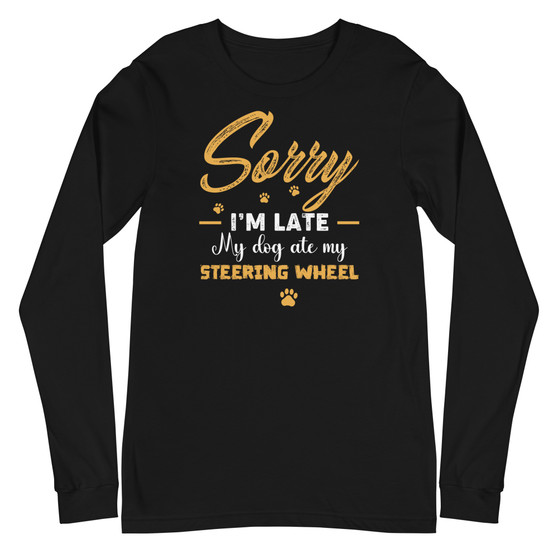 Sorry I'm Late My Dog Ate My Steering Wheel Unisex Long Sleeve Tee - Bella + Canvas 3501 