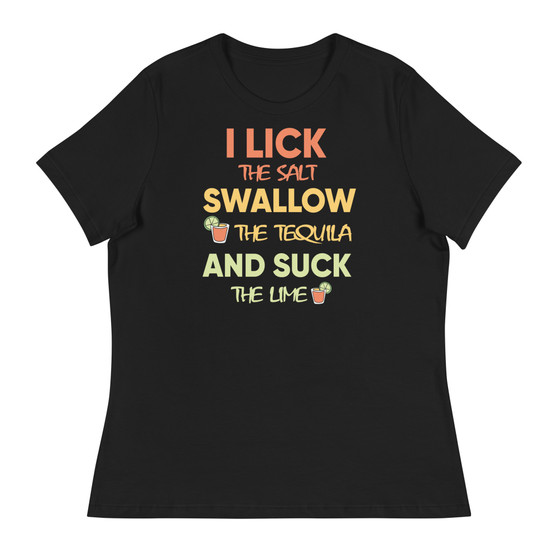 I Lick The Salt Swallow The Tequila And Suck The Women's Relaxed T-Shirt - Bella + Canvas 6400 