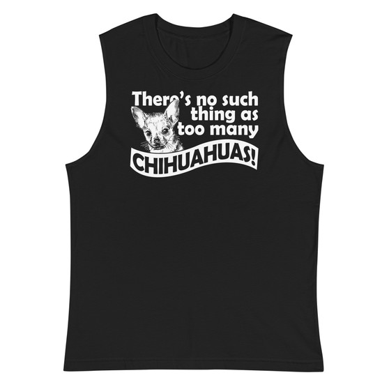 There's No Such Thing As Too Many Chihuahuas Unisex Muscle Shirt - Bella + Canvas 3483 