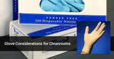 Glove Considerations for Cleanrooms