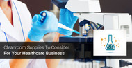 Cleanroom Supplies To Consider For Your Healthcare Business