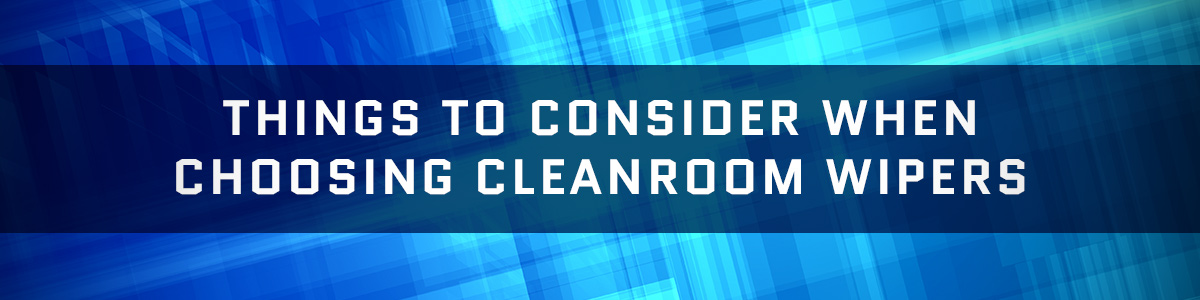 things-to-consider-when-choosing-cleanroom-wipers.jpg