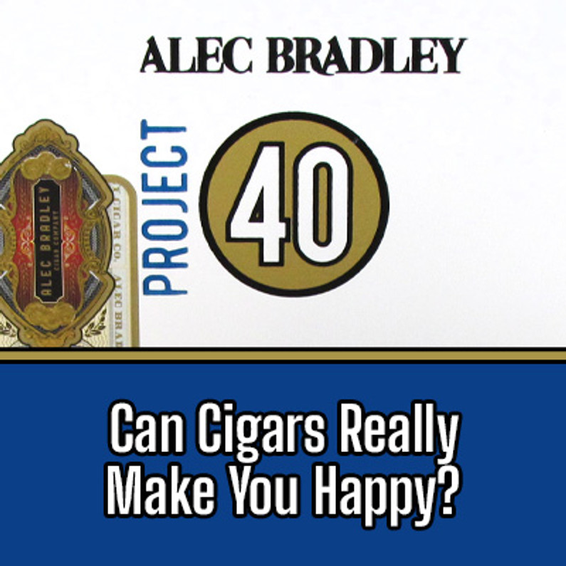 Alec Bradley Project 40, Can Cigars Really Make You Happy?
