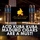 Acid Kuba Kuba Maduro Cigars are a Must!