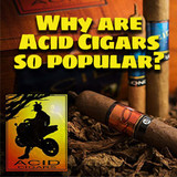 ​Why are Acid Cigars so popular? Is it the Infusion?