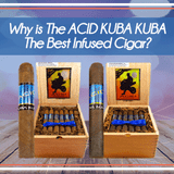 Why is The Acid Kuba Kuba The Best Infused Cigar?