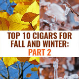 ​Top 10 Cigars for Fall and Winter: Part 2