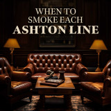 When to Smoke Each Ashton Line: Morning, Afternoon, After Dinner