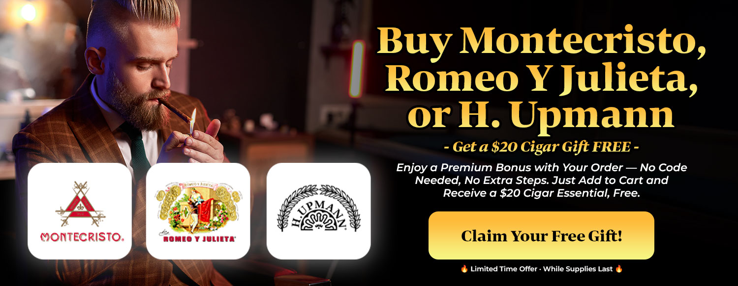 BUY MONTECRISTO, ROMEO Y JULIETA OR H. UPMANN. GET A  $20 CIGAR GIFT FREE!