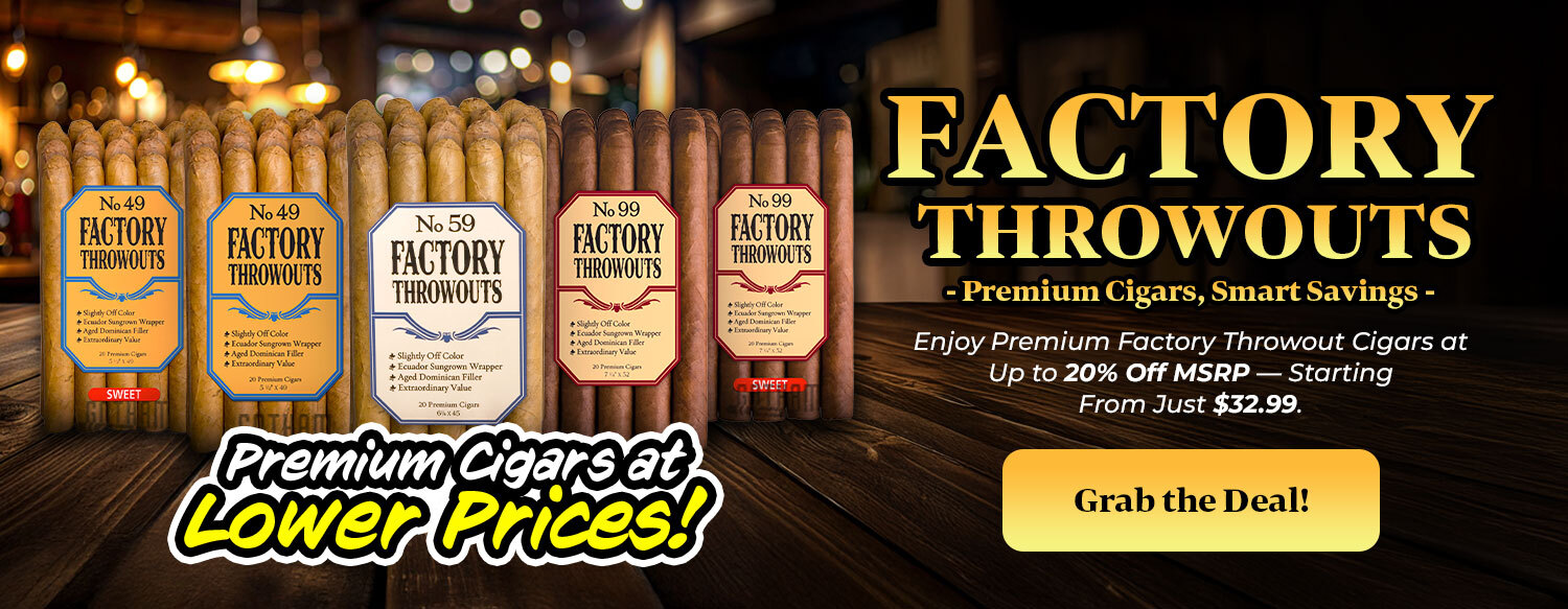 Factory Throwouts. Premium Cigars, Smart Savings.