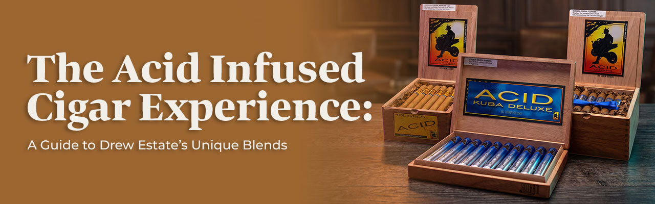The Acid Infused Cigar Experience: A Guide to Drew Estate’s Unique Blends