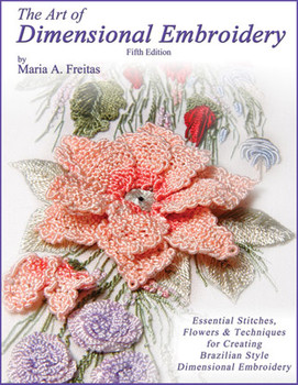 The Art of Dimensional Embroidery 5th Ed. (Freitas) Full Color Edition EdMar Brazilian Dimensional Embroidery