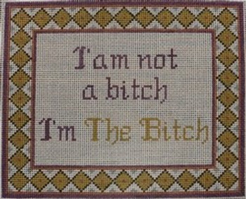 WS779	I'm Not A Bitch, I'm THE Bitch 7.25 x 8.75	13 Mesh  WINNETKA STITCHERY DESIGNS