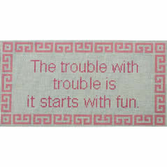 P202A The trouble with trouble is it starts with fun on pink 12.5 x 6.25 13 Mesh Kristine Kingston Needlepoint Designs
