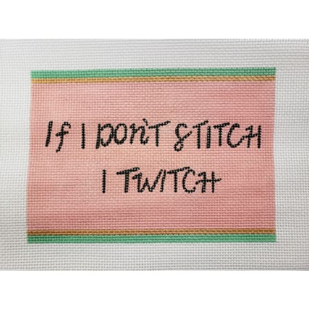 Daily Inspiration DI11 If I Dont Stitch I Twitch 5.25 x 7 13 Mesh Oasis Needlepoint 
