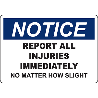 NOTICE Report All Injuries Immediately No Matter How Slight Sign ...