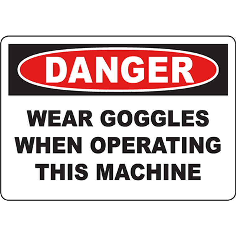 DANGER Wear Goggles When Operating This Machine Sign