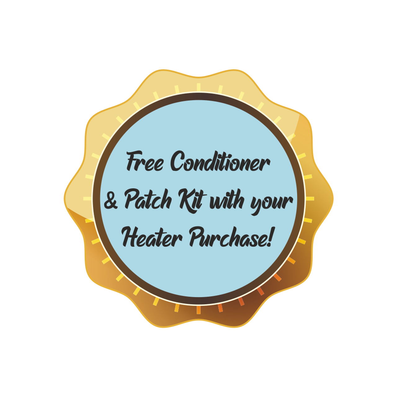 FREE CONDITIONER AND PATCH KIT WITH YOUR HEATER PURCHASE!