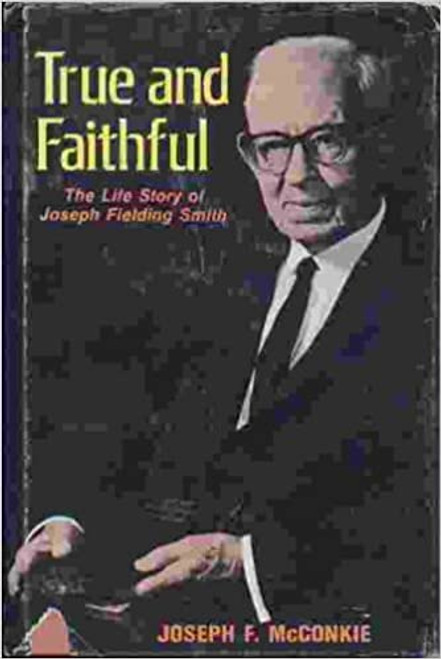 True and faithful;: The life story of Joseph Fielding Smith (Hardcover)
