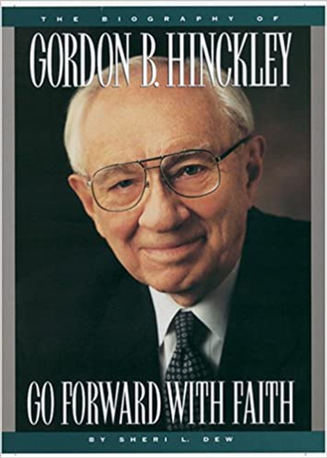 Go Forward with Faith: The Biography of President Gordon B. Hinckley (Hardcover)