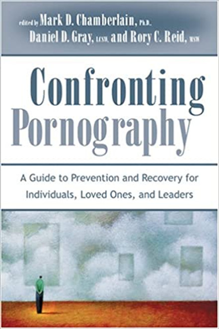 Confronting Pornography: A Guide to Prevention and Recovery for Individuals, Loved Ones, and Leaders (Paperback)