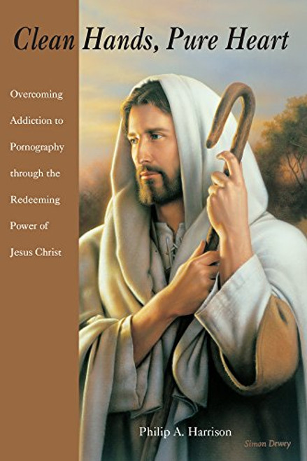 Clean Hands, Pure Heart: Overcoming Addiction to Pornography Through the Redeeming Power of Jesus Christ (Paperback)