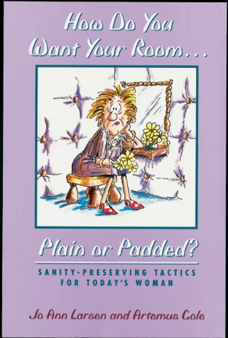 How do you Want Your Room . . . Plain or Padded?: Sanity-Preserving Tactics for Today's Woman (Paperback)