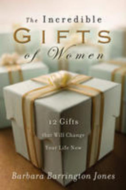 The Incredible Gifts of Women: 12 Gifts That Will Change Your Life Now (Hardcover)