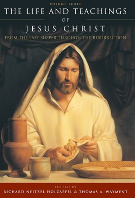The Life and Teachings of Jesus Christ, Vol. 3: From the Last Supper through the Resurrection The Savior's Final Hours (Hardcover)