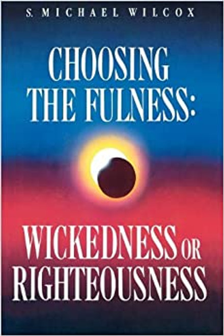 Choosing the Fulness: Wickedness or Righteousness (Hardcover)