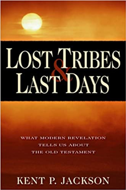 Lost Tribes & Last Days: What Modern Revelation Tells Us About the Old (Hardcover)