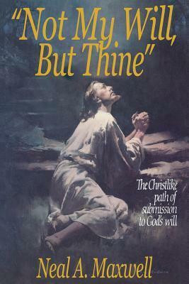 Not My Will, But Thine: The Christlike Path of Submission to God's Will (Paperback)