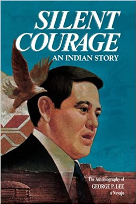 Silent Courage: An Indian Story : The Autobiography of George P. Lee, a Navajo (Hardcover)