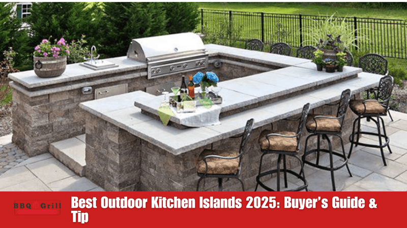 Best Outdoor Kitchen Islands 2025: Buyer’s Guide & Tip