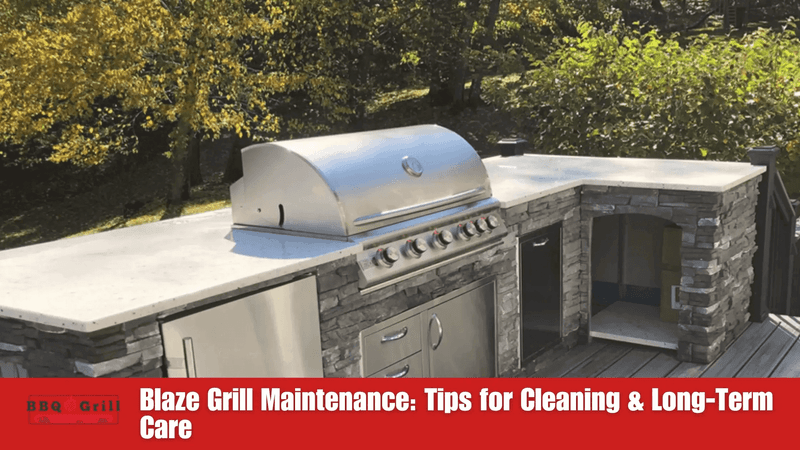 Blaze Grill Maintenance: Tips for Cleaning and Long-Term Care