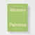 An Opinionated Guide to Women Painters