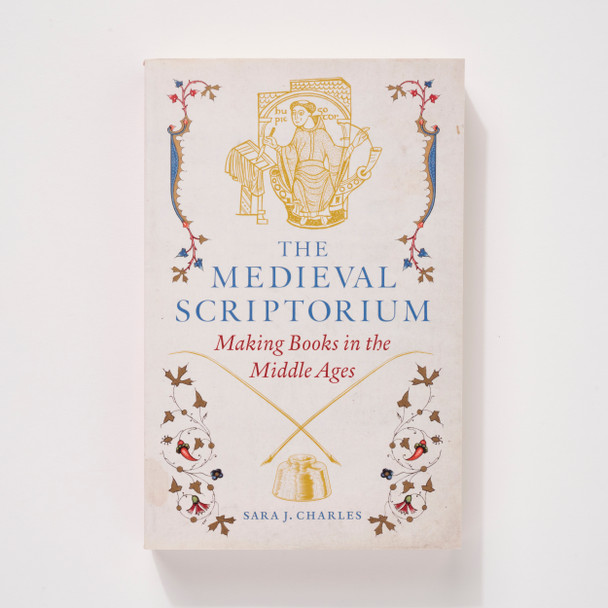 The Medieval Scriptorium: Making Books in the Middle Ages