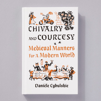 Chivalry and Courtesy Medieval Manners for A Modern World