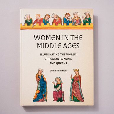 Women in the Middle Ages: Illuminating the World of Peasants, Nuns, and Queens