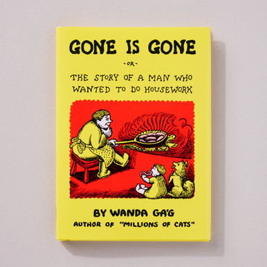 Gone Is Gone or The Story of a Man Who Wanted to Do Housework by Wanda Gág