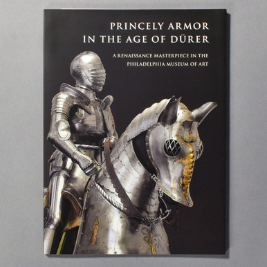 Princely Armor In The Age Of Dürer: A Renaissance Masterpiece In The Philadelphia Museum Of Art