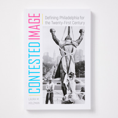 Contested Image Defining Philadelphia for the Twenty-First Century