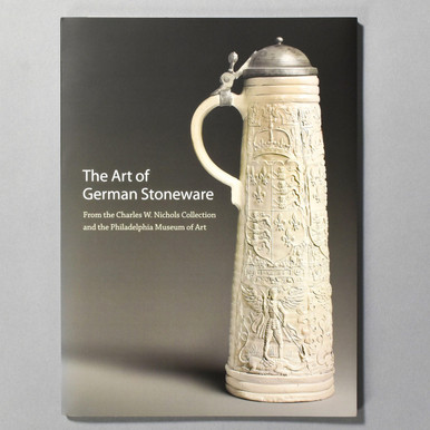 The Art Of German Stoneware: From The Charles W. Nichols Collection And The Philadelphia Museum Of Art